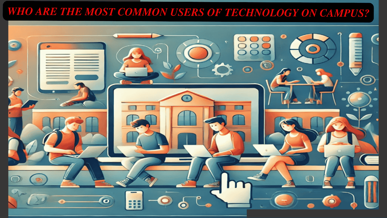 Who Are the Most Common Users of Technology on Campus? | Insights &amp; Examples